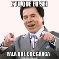 E TU QUE EU SEIFALA QUE E DE GRAÇA 