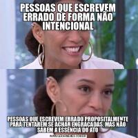 PESSOAS QUE ESCREVEM ERRADO DE FORMA NÃO INTENCIONALPESSOAS QUE ESCREVEM ERRADO PROPOSITALMENTE PARA TENTAREM SE ACHAR ENGRAÇADAS, MAS NÃO SABEM A ESSÊNCIA DO ATO