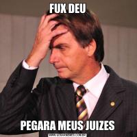 FUX DEUPEGARA MEUS JUIZES