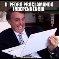 D. PEDRO PROCLAMANDO INDEPENDÊNCIA 