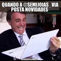 QUANDO A @SEMIJOIAS_VIA POSTA NOVIDADES 
