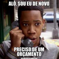 ALÔ, SOU EU DE NOVOPRECISO DE UM ORÇAMENTO