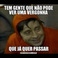 TEM GENTE QUE NÃO PODE VER UMA VERGONHAQUE JÁ QUER PASSAR