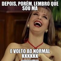 DEPOIS, PORÉM, LEMBRO QUE SOU MÁE VOLTO AO NORMAL KKKKKK