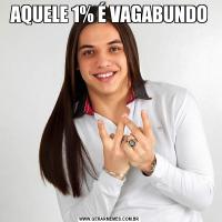 AQUELE 1% É VAGABUNDO