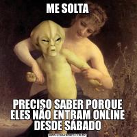 ME SOLTAPRECISO SABER PORQUE ELES NÃO ENTRAM ONLINE DESDE SÁBADO