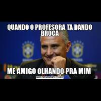 QUANDO O PROFESORA TA DANDO BROCAME AMIGO OLHANDO PRA MIM 