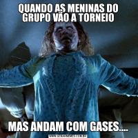 QUANDO AS MENINAS DO GRUPO VÃO A TORNEIOMAS ANDAM COM GASES....