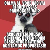 CALMA AÍ,  VOCÊ NÃO VAI PERDER ESSAS PROMOÇÕES, VAI?APROVEITEM QUE SÃO CENTENAS DE ITENS COM DESCONTOS DE ATÉ 50%, ACEITAMOS PROPOSTAS!!!