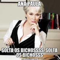 ANA PAULASOLTA OS BICHOSSSS, SOLTA OS BICHOSSS