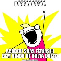 HÁÁÁÁÁÁÁÁÁÁACABOU SUAS FÉRIAS!!! BEM VINDO DE VOLTA CHEFE 