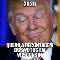 2020QUERO A RECONTAGEM DOS VOTOS EM WISCONSIN