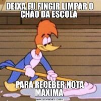 DEIXA EU FINGIR LIMPAR O CHÃO DA ESCOLA PARA RECEBER NOTA MÁXIMA 