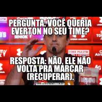 PERGUNTA: VOCÊ QUERIA EVERTON NO SEU TIME?RESPOSTA: NÃO, ELE NÃO VOLTA PRA MARCAR (RECUPERAR).