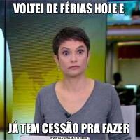 VOLTEI DE FÉRIAS HOJE EJÁ TEM CESSÃO PRA FAZER