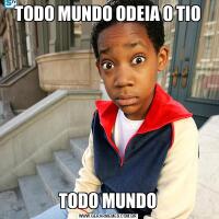 TODO MUNDO ODEIA O TIOTODO MUNDO