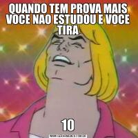 QUANDO TEM PROVA MAIS VOCE NAO ESTUDOU E VOCE TIRA10