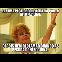 FAZ UMA PEÇA  CROCHÊ TODA EM  PONTO ALTO FACÍLIMADEPOIS VEM RECLAMAR QUANDO AS PESSOA CONFECCIONA. 