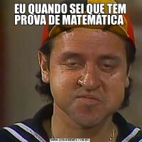 EU QUANDO SEI QUE TEM PROVA DE MATEMÁTICA 