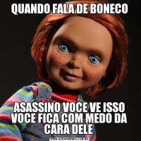 QUANDO FALA DE BONECOASASSINO VOCE VE ISSO VOCE FICA COM MEDO DA CARA DELE 
