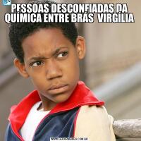 PESSOAS DESCONFIADAS DA QUÍMICA ENTRE BRÁS  VIRGÍLIA