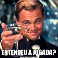 ENTENDEU A JOGADA?