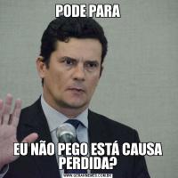 PODE PARAEU NÃO PEGO ESTÁ CAUSA PERDIDA?