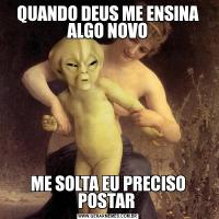 QUANDO DEUS ME ENSINA ALGO NOVOME SOLTA EU PRECISO POSTAR 