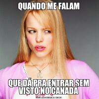 QUANDO ME FALAMQUE DÁ PRA ENTRAR SEM VISTO NO CANADÁ