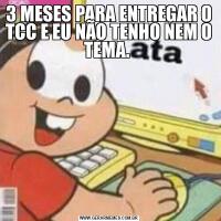 3 MESES PARA ENTREGAR O TCC E EU NÃO TENHO NEM O TEMA. 