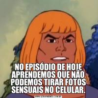 NO EPISÓDIO DE HOJE APRENDEMOS QUE NÃO PODEMOS TIRAR FOTOS SENSUAIS NO CELULAR.