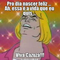 Pro dia nascer feliz ... 
Ah, essa é a vida que eu quis ... Viva Cazuza!!!