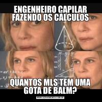 ENGENHEIRO CAPILAR FAZENDO OS CÁLCULOSQUANTOS MLS TEM UMA GOTA DE BALM?