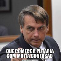 QUE COMECE A PUTARIA COM MUITA CONFUSÃO 