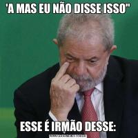 'A MAS EU NÃO DISSE ISSO&QUOT;ESSE É IRMÃO DESSE: