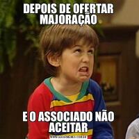 DEPOIS DE OFERTAR MAJORAÇÃOE O ASSOCIADO NÃO ACEITAR