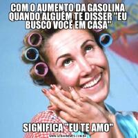 COM O AUMENTO DA GASOLINA QUANDO ALGUÉM TE DISSER 