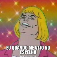 EU QUANDO ME VEJO NO ESPELHO