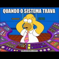 QUANDO O SISTEMA TRAVA