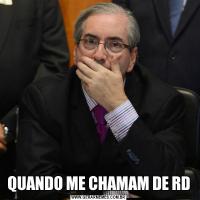 QUANDO ME CHAMAM DE RD