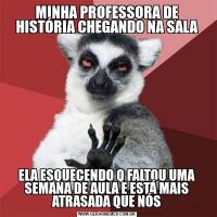MINHA PROFESSORA DE HISTÓRIA CHEGANDO NA SALAELA ESQUECENDO Q FALTOU UMA SEMANA DE AULA E ESTÁ MAIS ATRASADA QUE NÓS