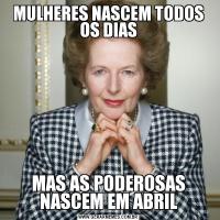 MULHERES NASCEM TODOS OS DIASMAS AS PODEROSAS NASCEM EM ABRIL