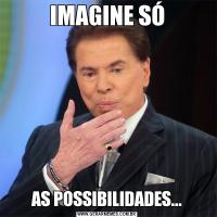 IMAGINE SÓAS POSSIBILIDADES...