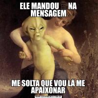 ELE MANDOU ❤ NA MENSAGEMME SOLTA QUE VOU LÁ ME APAIXONAR