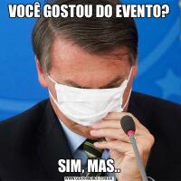 VOCÊ GOSTOU DO EVENTO?SIM, MAS..