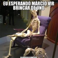 EU ESPERANDO MÁRCIO VIR BRINCAR DE UNO