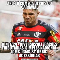 ANO SÓ COMEÇA DEPOIS DO CARNAVAL01/01/20 - DIVERSAS ALTERAÇÕES TRIBUTÁRIAS, SIMPLES NACIONAL, ICMS, ICMS-ST, OBRIG. ACESSÓRIAS