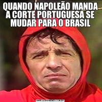 QUANDO NAPOLEÃO MANDA A CORTE PORTUGUESA SE MUDAR PARA O BRASIL