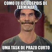 COMO EU FICO DEPOIS DE TERMINAR UMA TASK DE PRAZO CURTO
