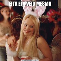 EITA ELA VEIO MESMO